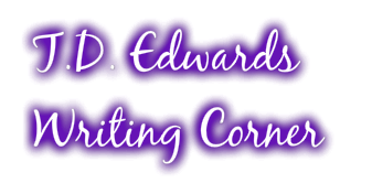 T.D. EDWARDS' WRITING CORNER